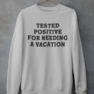 Positive I Need A Vacation Sweat Shirt